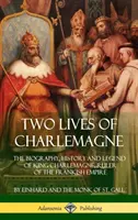 Două vieți ale lui Charlemagne: Biografia, istoria și legenda regelui Charlemagne, conducător al Imperiului franc (Hardcover) - Two Lives of Charlemagne: The Biography, History and Legend of King Charlemagne, Ruler of the Frankish Empire (Hardcover)