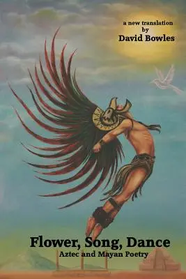 Floare, cântec, dans: Poezie mayașă și aztecă - Flower, Song, Dance: Mayan and Aztec Poetry