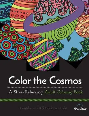 Colorează Cosmosul: O carte de colorat pentru adulți care alungă stresul - Color the Cosmos: A Stress Relieving Adult Coloring Book