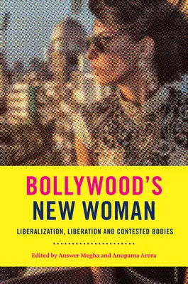 Noua femeie de la Bollywood: Liberalizare, eliberare și corpuri contestate - Bollywood's New Woman: Liberalization, Liberation, and Contested Bodies