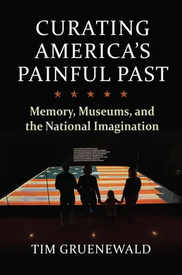 Conservarea trecutului dureros al Americii: Memorie, muzee și imaginația națională - Curating America's Painful Past: Memory, Museums, and the National Imagination