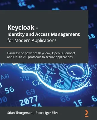 Keycloak - Managementul identității și accesului pentru aplicații moderne: Exploatați puterea protocoalelor Keycloak, OpenID Connect și OAuth 2.0 pentru a securiza aplicațiile - Keycloak - Identity and Access Management for Modern Applications: Harness the power of Keycloak, OpenID Connect, and OAuth 2.0 protocols to secure ap