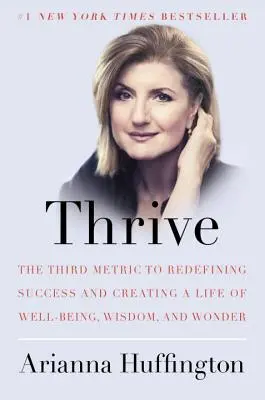 Thrive: A treia măsură pentru redefinirea succesului și crearea unei vieți de bunăstare, înțelepciune și minune - Thrive: The Third Metric to Redefining Success and Creating a Life of Well-Being, Wisdom, and Wonder