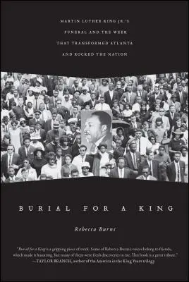 Înmormântare pentru un rege: Funeraliile lui Martin Luther King Jr. și săptămâna care a transformat Atlanta și a zguduit națiunea - Burial for a King: Martin Luther King Jr.'s Funeral and the Week That Transformed Atlanta and Rocked the Nation