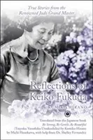 Reflecțiile lui Keiko Fukuda: Povești adevărate de la renumitul mare maestru de judo - Reflections of Keiko Fukuda: True Stories from the Renowned Judo Grand Master