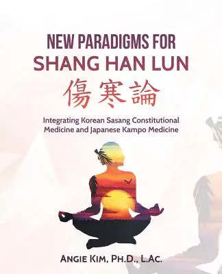 Noi paradigme pentru Shang Han Lun: Integrarea medicinei constituționale coreene Sasang și a medicinei japoneze Kampo - New Paradigms for Shang Han Lun: Integrating Korean Sasang Constitutional Medicine and Japanese Kampo Medicine