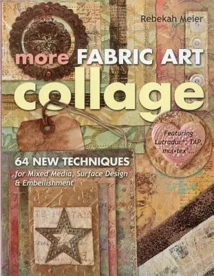 Mai multe colaje de artă din țesături: 64 de tehnici noi pentru medii mixte, design de suprafață și înfrumusețare - More Fabric Art Collage: 64 New Techniques for Mixed Media, Surface Design & Embellishment