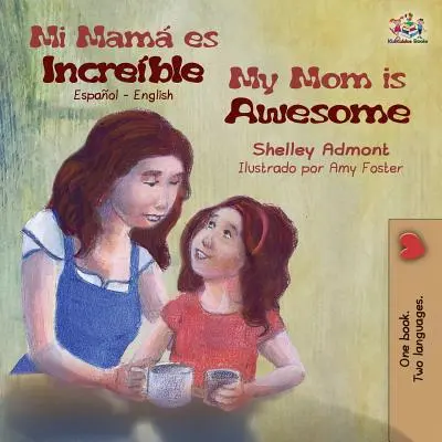 Mi mam es increble My Mom is Awesome (Mama mea este incredibilă): Spaniolă Engleză - Mi mam es increble My Mom is Awesome: Spanish English