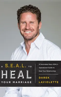 Un S.E.A.L. pentru a-ți vindeca căsnicia: Ghidul operațional al unui Navy Seal decorat pentru a-ți vindeca relația - A S.E.A.L. to Heal Your Marriage: A Decorated Navy Seal's Operational Guide to Heal Your Relationship