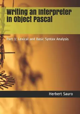 Scrierea unui interpretor în Object Pascal: Partea 1: Analiza lexicală și a sintaxei de bază - Writing an Interpreter in Object Pascal: Part 1: Lexical and Basic Syntax Analysis