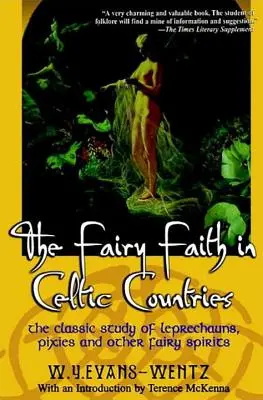 Credința zânelor în țările celtice: Studiul clasic al spiridușilor, duhurilor și al altor spirite de zâne - The Fairy Faith in Celtic Countries: The Classic Study of Leprechauns, Pixies, and Other Fairy Spirits