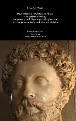 Stoic Six Pack: Meditations of Marcus Aurelius The Golden Sayings Fragments and Discourses of Epictetus Letters from a Stoic and The E