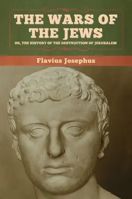 Războaiele evreilor; sau, Istoria distrugerii Ierusalimului (The Wars of the Jews; Or, The History of the Destruction of Jerusalem) - The Wars of the Jews; Or, The History of the Destruction of Jerusalem