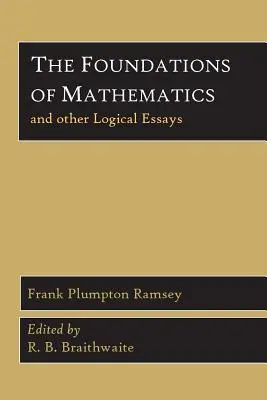 Fundamentele matematicii și alte eseuri logice (The Foundations of Mathematics and Other Logical Essays) - The Foundations of Mathematics and Other Logical Essays