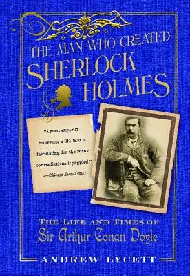 Omul care l-a creat pe Sherlock Holmes: Viața și epoca lui Sir Arthur Conan Doyle - Man Who Created Sherlock Holmes: The Life and Times of Sir Arthur Conan Doyle