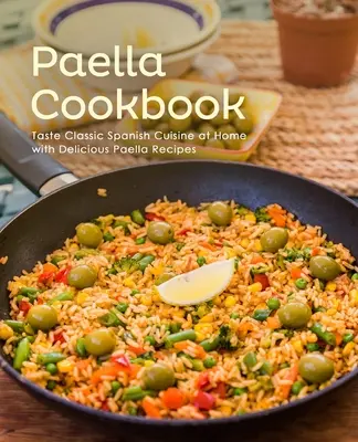Carte de bucate Paella: Gustă bucătăria spaniolă clasică acasă cu rețete delicioase de paella (2nd Edition) - Paella Cookbook: Taste Classic Spanish Cuisine at Home with Delicious Paella Recipes (2nd Edition)
