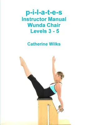 p-i-l-a-t-e-s Instructor Manual Wunda Chair Nivelurile 3 - 5 - p-i-l-a-t-e-s Instructor Manual Wunda Chair Levels 3 - 5