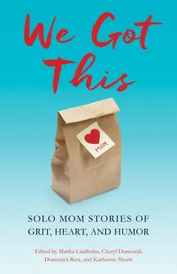 We Got This: Solo Mom Stories of Grit, Heart, and Humor (Povești cu curaj, inimă și umor despre o mamă singură) - We Got This: Solo Mom Stories of Grit, Heart, and Humor
