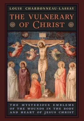 Vulnerarul lui Hristos: Emblemele misterioase ale rănilor din trupul și inima lui Iisus Hristos - The Vulnerary of Christ: The Mysterious Emblems of the Wounds in the Body and Heart of Jesus Christ