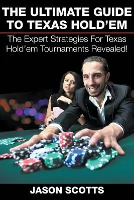 Ghidul suprem pentru Texas Hold'em: Strategiile experților pentru turneele de Texas Hold'em dezvăluite! - The Ultimate Guide To Texas Hold'em: The Expert Strategies For Texas Hold'em Tournaments Revealed!