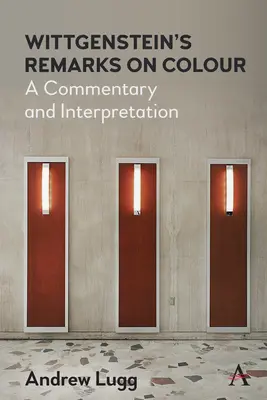 Observațiile lui Wittgenstein asupra culorii: Comentariu și interpretare - Wittgenstein's Remarks on Colour: A Commentary and Interpretation