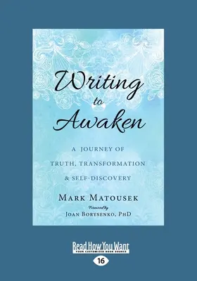 Scriind pentru a te trezi: O călătorie a adevărului, a transformării și a descoperirii de sine (Large Print 16pt) - Writing to Awaken: A Journey of Truth, Transformation, and Self-Discovery (Large Print 16pt)