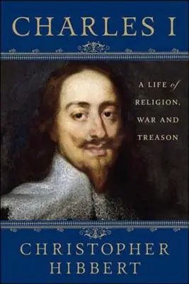 Carol I: O viață de religie, război și trădare: O viață de religie, război și trădare - Charles I: A Life of Religion, War and Treason: A Life of Religion, War and Treason