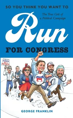 Deci crezi că vrei să candidezi pentru Congres: Adevăratul curaj al unei campanii politice - So You Think You Want to Run for Congress: The True Grit of a Political Campaign