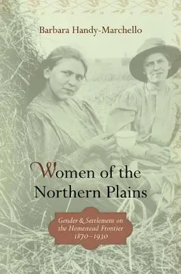 Femeile din câmpiile nordice: Sexul și așezarea pe frontiera Homestead - Women of the Northern Plains: Gender and Settlement on the Homestead Frontier