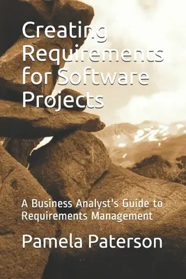 Crearea cerințelor pentru proiectele software: Ghidul unui analist de afaceri pentru gestionarea cerințelor - Creating Requirements for Software Projects: A Business Analyst's Guide to Requirements Management