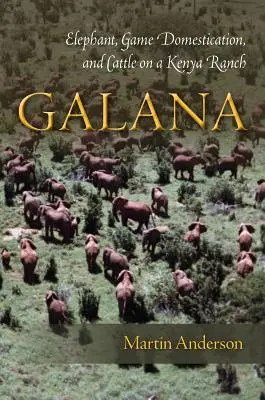 Galana: Elefantul, domesticirea vânatului și vitele la o fermă din Kenya - Galana: Elephant, Game Domestication, and Cattle on a Kenya Ranch