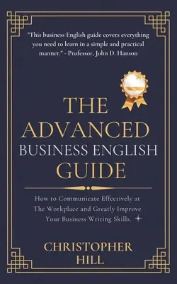 The Advanced Business English Guide: Cum să comunici eficient la locul de muncă și să-ți îmbunătățești foarte mult abilitățile de scriere în afaceri - The Advanced Business English Guide: How to Communicate Effectively at The Workplace and Greatly Improve Your Business Writing Skills