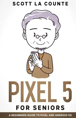 Pixel 5 pentru seniori: Un ghid pentru începători despre Pixel și sistemul de operare Android - Pixel 5 For Seniors: A Beginners Guide to the Pixel and Android OS
