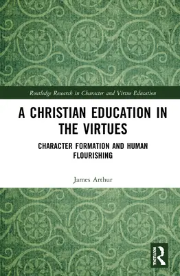 O educație creștină în virtuți: Formarea caracterului și înflorirea umană - A Christian Education in the Virtues: Character Formation and Human Flourishing