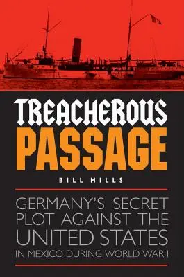 Trecere înșelătoare: Complotul secret al Germaniei împotriva Statelor Unite în Mexic în timpul Primului Război Mondial - Treacherous Passage: Germany's Secret Plot Against the United States in Mexico During World War I