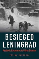 Leningradul asediat: Răspunsuri estetice la dezastrele urbane - Besieged Leningrad: Aesthetic Responses to Urban Disaster
