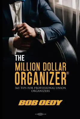 The Million Dollar Organizer: 365 de sfaturi pentru organizatorii sindicali profesioniști - The Million Dollar Organizer: 365 Tips for Professional Union Organizers