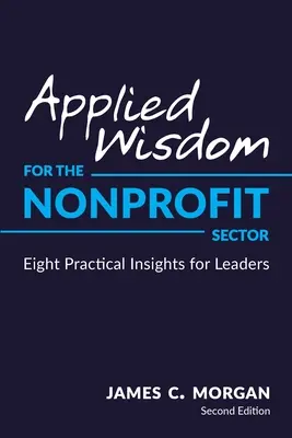 Applied Wisdom for the Nonprofit Sector: Opt idei practice pentru lideri - Applied Wisdom for the Nonprofit Sector: Eight Practical Insights for Leaders