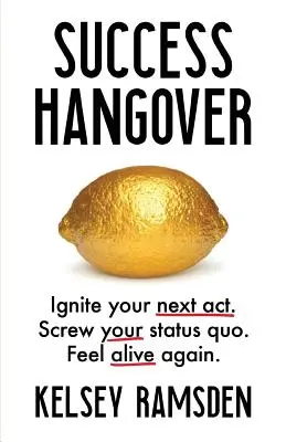 Succes Hangover: Aprinde-ți următorul act. Distruge-ți status quo-ul. Simte-te din nou viu. - Success Hangover: Ignite Your Next Act. Screw Your Status Quo. Feel Alive Again.