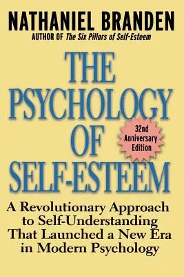 Psihologia stimei de sine: O abordare revoluționară a înțelegerii de sine care a lansat o nouă eră în psihologia modernă - The Psychology of Self-Esteem: A Revolutionary Approach to Self-Understanding That Launched a New Era in Modern Psychology
