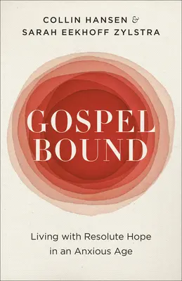 Gospelbound: Trăind cu speranță hotărâtă într-o epocă anxioasă - Gospelbound: Living with Resolute Hope in an Anxious Age