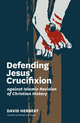 Apărarea crucificării lui Iisus împotriva revizuirii islamice a istoriei creștine - Defending Jesus' Crucifixion against Islamic Revision of Christian History