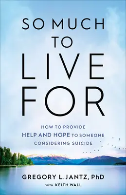 Atât de mult pentru care să trăiești: Cum să oferiți ajutor și speranță cuiva care se gândește la sinucidere - So Much to Live for: How to Provide Help and Hope to Someone Considering Suicide