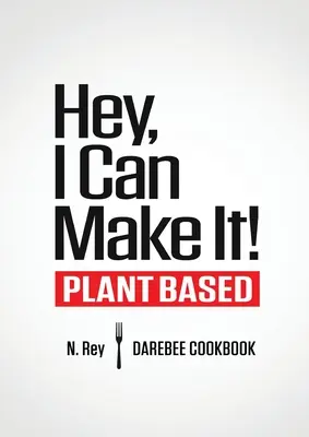 Hei, pot să o fac! Carte de bucate Darebee pe bază de plante - Hey, I Can Make It!: Plant-Based Darebee Cook Book