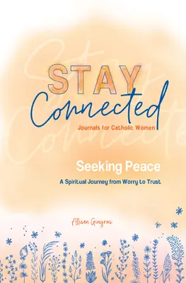 Căutarea păcii: O călătorie spirituală de la îngrijorare la încredere (Stay Connected Journals for Catholic Women #5) - Seeking Peace: A Spiritual Journey from Worry to Trust (Stay Connected Journals for Catholic Women #5)