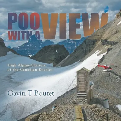 Poo With a View: Shitters alpini înalți din Munții Stâncoși canadieni - Poo With a View: High Alpine Shitters of the Canadian Rockies