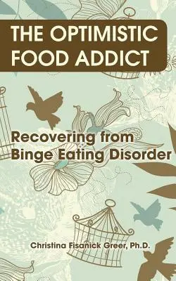 Dependentul de mâncare optimist: Recuperarea de la mâncatul compulsiv - The Optimistic Food Addict: Recovering from Binge Eating