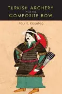 Tirul cu arcul turcesc și arcul compozit: o revizuire a unui capitol vechi din Cronicile tirului cu arcul și o interpretare modernă - Turkish Archery and the Composite Bow: A Review of an Old Chapter in the Chronicles of Archery and a Modern Interpretation
