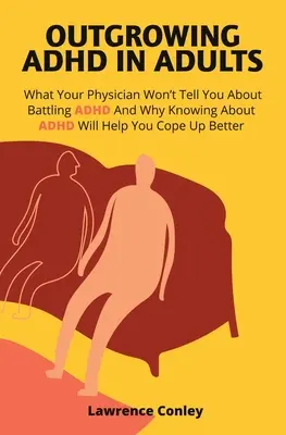 Depășirea ADHD la adulți: Ce nu vă va spune medicul dumneavoastră despre lupta cu ADHD și de ce cunoașterea ADHD vă va ajuta să vă descurcați mai bine - Outgrowing ADHD In Adults: What Your Physician Won't Tell You About Battling ADHD And Why Knowing About ADHD Will Help You Cope Up Better