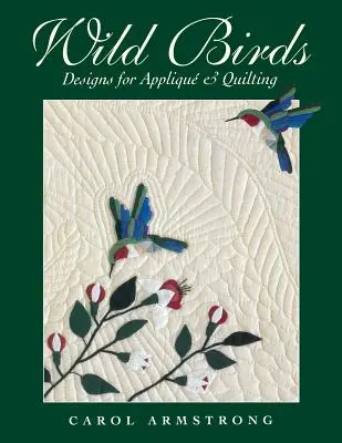 Wild Birds: Modele pentru aplicații și quilting [Cu model] - Wild Birds: Designs for Applique & Quilting [With Pattern]